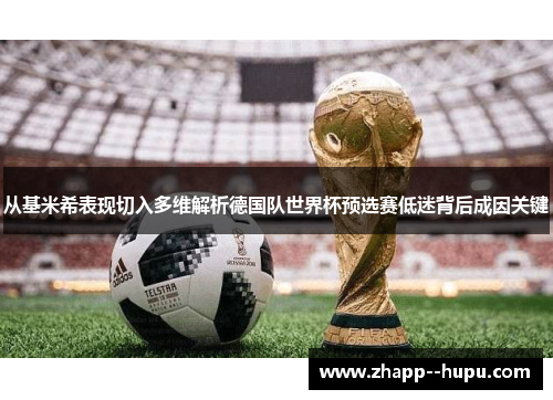 从基米希表现切入多维解析德国队世界杯预选赛低迷背后成因关键