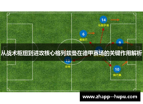 从战术枢纽到进攻核心格列兹曼在德甲赛场的关键作用解析
