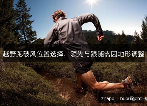 越野跑破风位置选择，领先与跟随需因地形调整